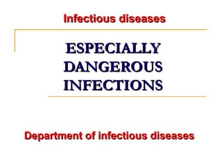 ESPECIALLYESPECIALLY
DANGEROUSDANGEROUS
INFECTIONSINFECTIONS
Infectious diseasesInfectious diseases
Department of infectious diseasesDepartment of infectious diseases
 