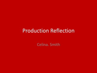 Production Reflection
Celina. Smith
 
