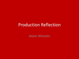 Production Reflection
Adam Wheeler
 