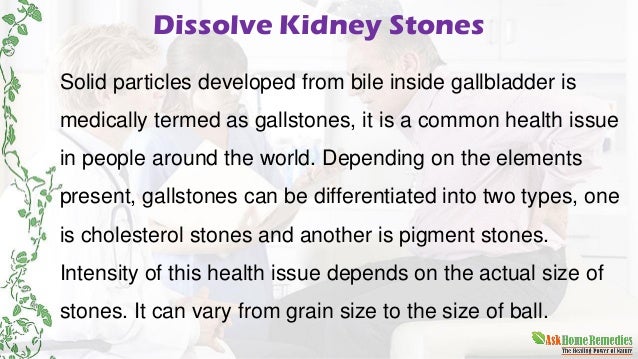 dissolve kidney stones to improve functioning of gallbladder