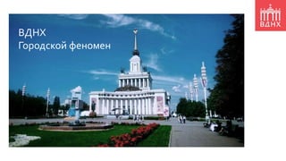 ВДНХ
Городской феномен
 