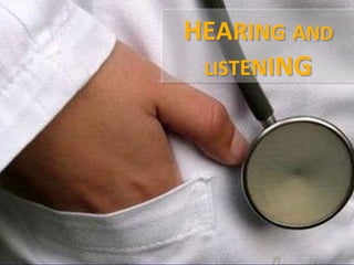 HEARING AND
LISTENING
HEARING AND
LISTENING
 