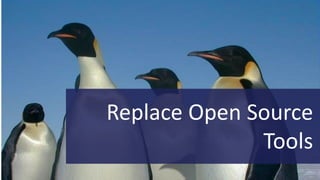 Replace Open Source
Tools
 