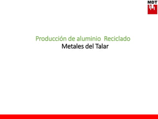 Producción de aluminio Reciclado
Metales del Talar
 
