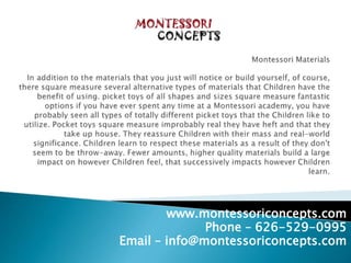 www.montessoriconcepts.com
Phone – 626-529-0995
Email – info@montessoriconcepts.com
 