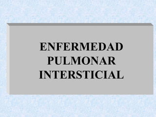 ENFERMEDAD
PULMONAR
INTERSTICIAL
 