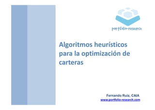 www.portfolio-research.com
Algoritmos heurísticos
para la optimización de
carteras
Fernando Ruiz, CAIA
 