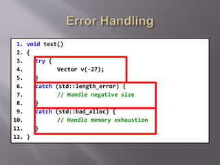 1. void test()
2. {
3. try {
4. Vector v(-27);
5. }
6. catch (std::length_error) {
7. // Handle negative size
8. }
9. catch (std::bad_alloc) {
10. // Handle memory exhaustion
11. }
12. }
 