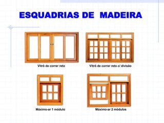 Vitrô de correr reto Vitrô de correr reto c/ divisão
Máximo-ar 1 módulo Máximo-ar 2 módulos
ESQUADRIAS DE MADEIRA
 