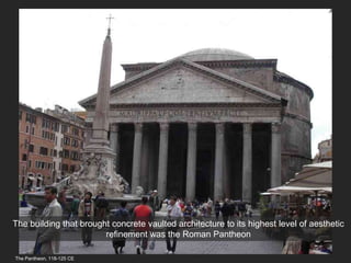 The Pantheon, 118-125 CE
The building that brought concrete vaulted architecture to its highest level of aesthetic
refinement was the Roman Pantheon
 