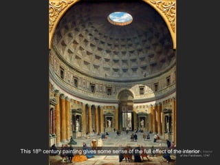 Giovanni Panini, Interior
of the Pantheon, 1747
This 18th century painting gives some sense of the full effect of the interior
 
