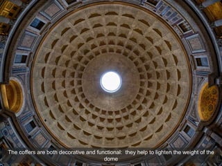 The coffers are both decorative and functional: they help to lighten the weight of the
dome
 