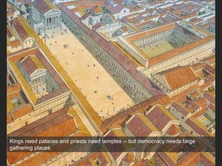 Kings need palaces and priests need temples -- but democracy needs large
gathering places
 