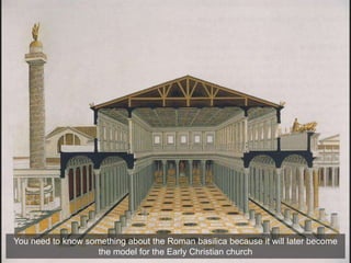 You need to know something about the Roman basilica because it will later become
the model for the Early Christian church
 