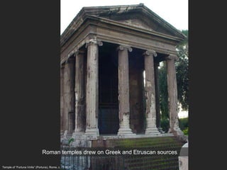Temple of “Fortuna Virilis” (Portuna), Rome, c. 75 BCE
Roman temples drew on Greek and Etruscan sources
 