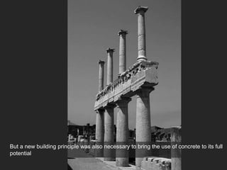But a new building principle was also necessary to bring the use of concrete to its full
potential
 