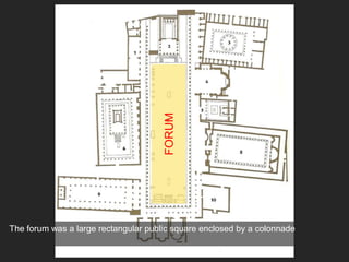 The forum was a large rectangular public square enclosed by a colonnade
FORUM
 