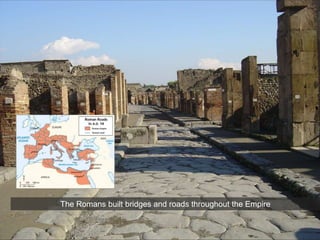 The Romans built bridges and roads throughout the Empire
 