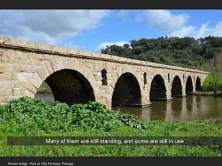 Many of them are still standing, and some are still in use
Roman bridge: Pont da Villa Formosa, Portugal
 