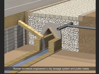 Roman architects engineered a city sewage system and public toilets
 
