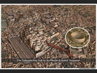 The Colliseum was built by the Flavian Emperor Vespasian
 