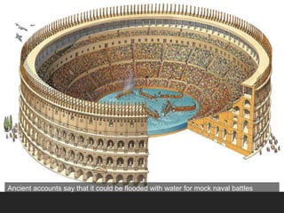 Ancient accounts say that it could be flooded with water for mock naval battles
 