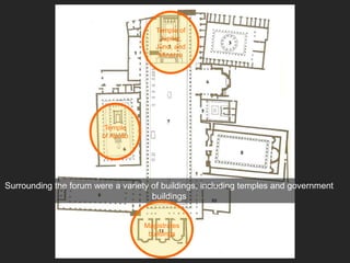Surrounding the forum were a variety of buildings, including temples and government
buildings
Temple of
Jupiter,
Juno, and
Minerva
Temple
of Apollo
Magistrates
buildings
 