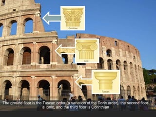 The ground floor is the Tuscan order (a variation of the Doric order), the second floor
is Ionic, and the third floor is Corinthian
 