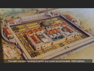 The bath complex covered 6 acres and could accommodate 1600 bathers
 