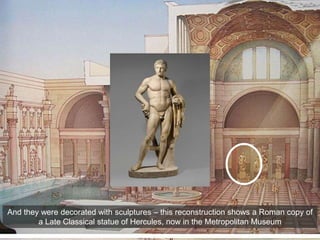 And they were decorated with sculptures – this reconstruction shows a Roman copy of
a Late Classical statue of Hercules, now in the Metropolitan Museum
 
