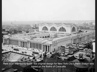 Here is an interesting tidbit: the original design for New York City’s Penn Station was
based on the Baths of Caracalla
 