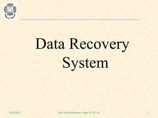Data Recovery
System
8/10/2017 1Md. Golam Moazzam, Dept. of CSE, JU
 