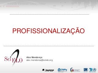 PROFISSIONALIZAÇÃO
Alex Mendonça
alex.mendonca@scielo.org
 