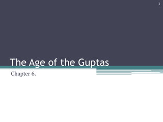 The Age of the Guptas
Chapter 6.
1
 