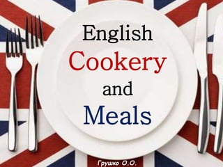 English
Cookery
and
Meals
Грушко О.О.
 