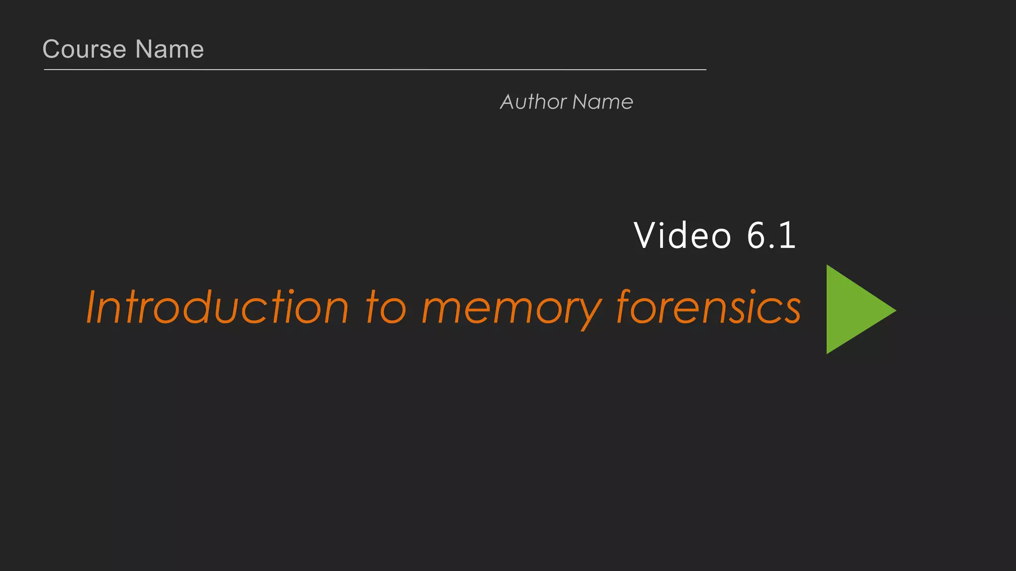 Course Name
Author Name
Video 6.1
Introduction to memory forensics
 