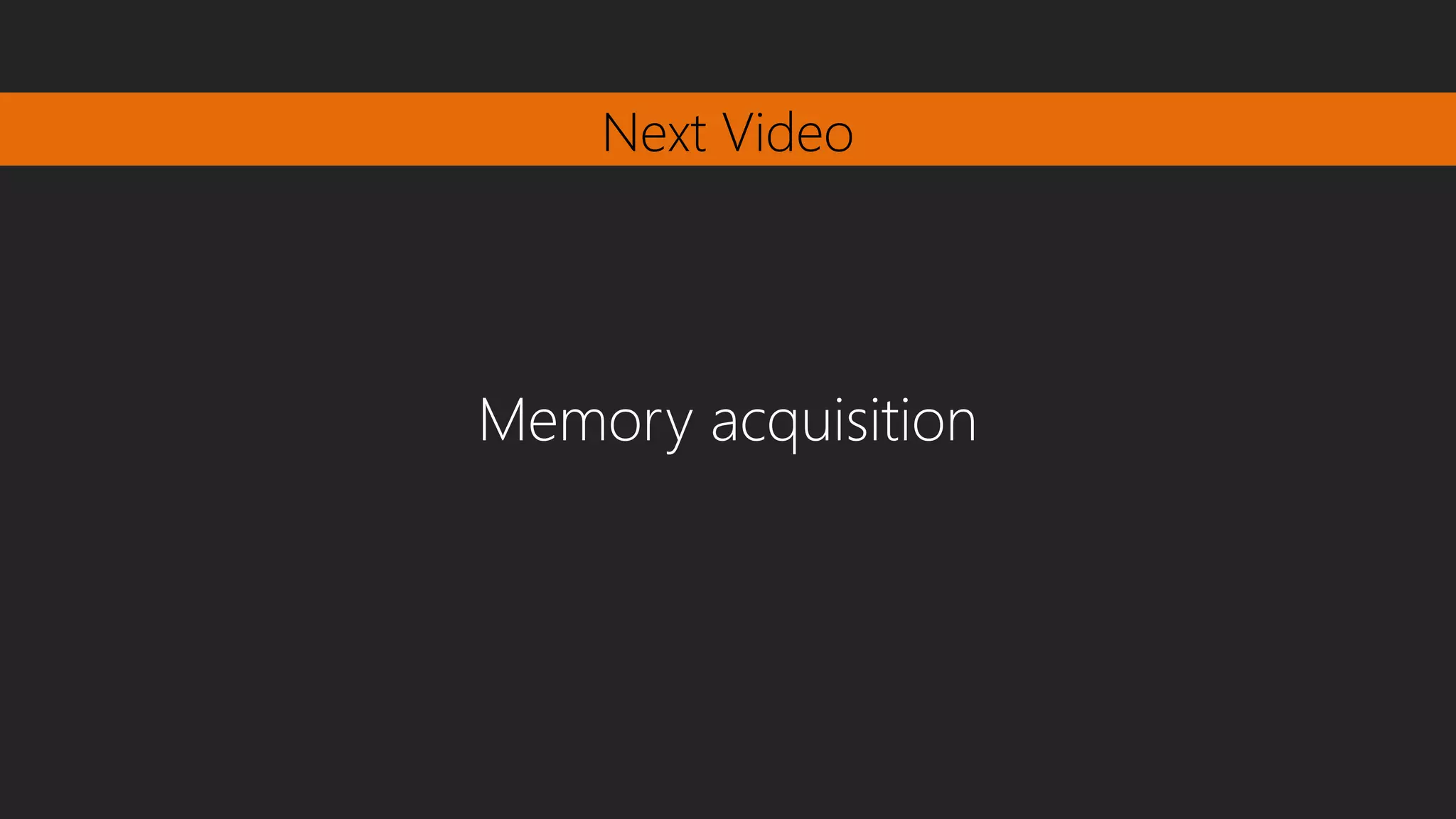 Next Video
Memory acquisition
 