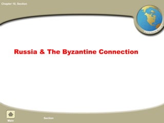 Chapter 10, Section
Russia & The Byzantine Connection
 