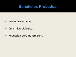  Alivio de síntomas.
 Cura microbiológica.
 Reducción de la transmisión.
 
