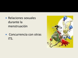  Relaciones sexuales
durante la
menstruación
 Concurrencia con otras
ITS.
 