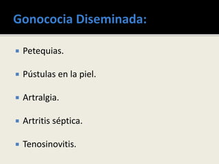 Petequias.
 Pústulas en la piel.
 Artralgia.
 Artritis séptica.
 Tenosinovitis.
 