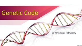 Genetic Code
Dr. Karthikeyan Pethusamy
 