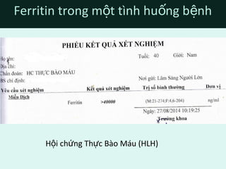 H i ch ng Th c Bào Máu (HLH)ộ ứ ự
Ferritin trong m t tình hu ng b nhộ ố ệ
 