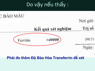 Do v y n u th y :ậ ế ấ
Phải đo thêm Độ Bảo Hòa Transferrin để xét
 
