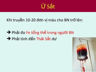 Khi truy n 10-20 đ n v máu cho BN tr lên:ề ơ ị ở
 Ph i đoả Fe t ng th trong ng i BNổ ể ườ
 Ph i tính đ nả ế Th i S tả ắ dư
S tỨ ắ
 