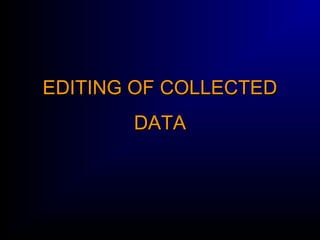 EDITING OF COLLECTEDEDITING OF COLLECTED
DATADATA
 