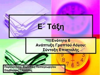 Ε΄ Τάξη
Ενότητα 6
Ανάπτυξη Γραπτού Λόγου:
Σύνταξη Επιστολής
Παρουσίαση: Ευρυδίκη Παπαγεωργίου
Σύμβουλος Γλώσσας
 