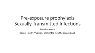 Pre-exposure prophylaxis
Sexually Transmitted Infections
Anne Robertson
Sexual Health Physician, MidCentral Health, New Zealand
 