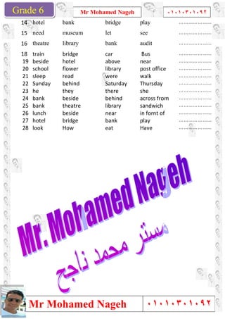 Grade 1
Mr Mohamed Nageh
Mr Mohamed NagehGrade 6
bankhotel14
museumneed15
librarytheatre16
bridgetrain18
hotelbeside19
flo...