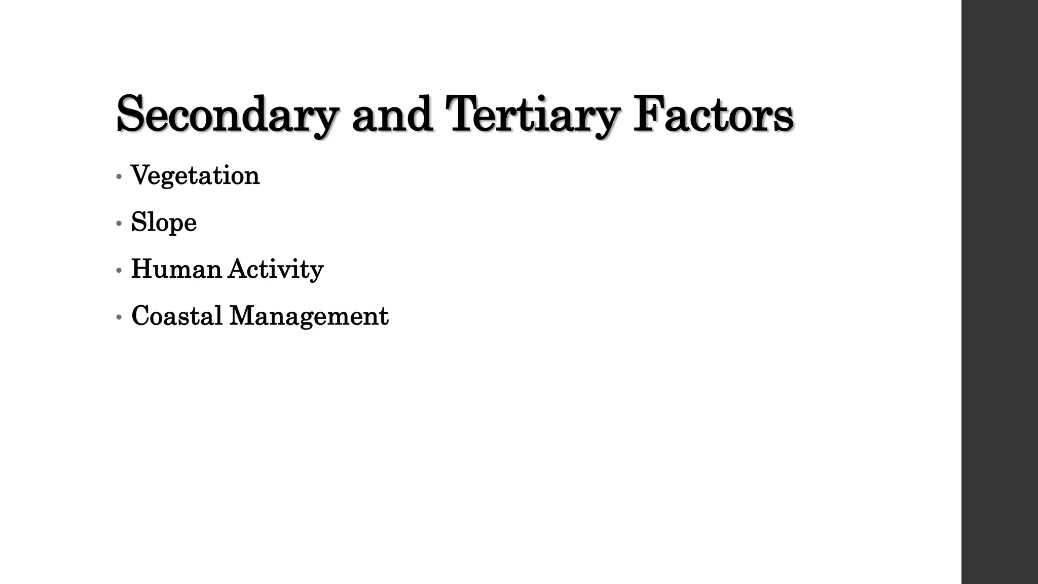 Secondary and Tertiary Factors
• Vegetation
• Slope
• Human Activity
• Coastal Management
 